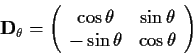 \begin{displaymath}
\mbox{\bf D}_\theta= \left(\begin{array}{cc}\cos \theta & \sin \theta\\
-\sin \theta & \cos \theta
\end{array}\right)\end{displaymath}