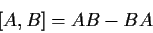 \begin{displaymath}[A,B]= A B - B A \end{displaymath}